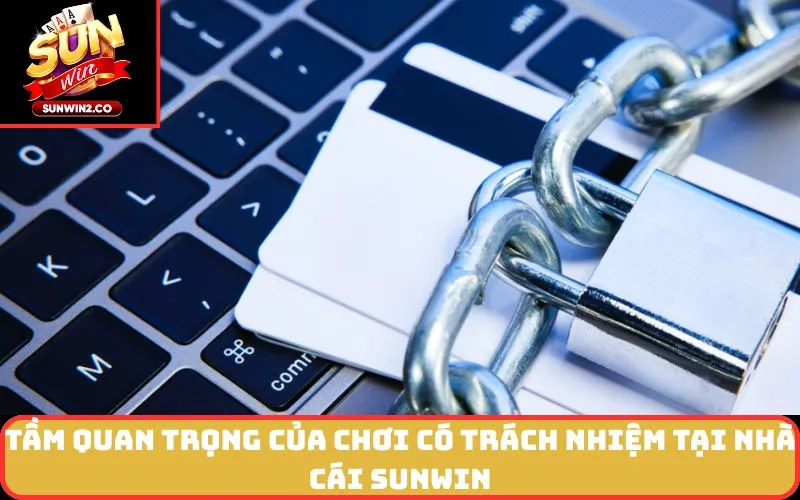 Tầm quan trọng của Chơi Có Trách Nhiệm tại nhà cái SUNWIN
