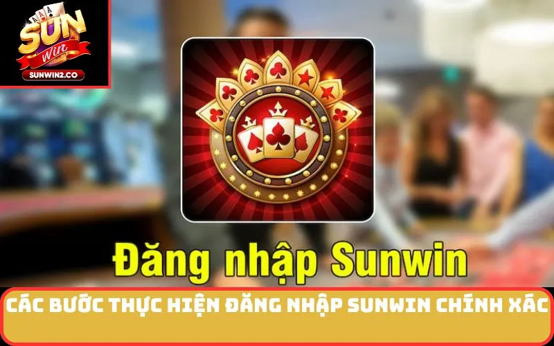 Các Bước Thực Hiện Đăng Nhập Sunwin Chính Xác