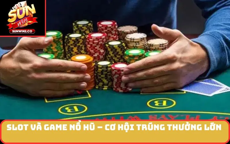Slot và game nổ hũ – Cơ hội trúng thưởng lớn
