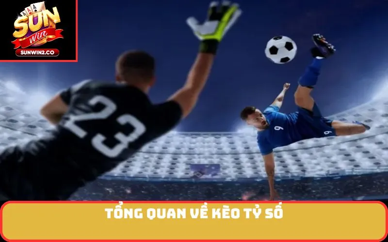 Tổng Quan Về Kèo Tỷ Số