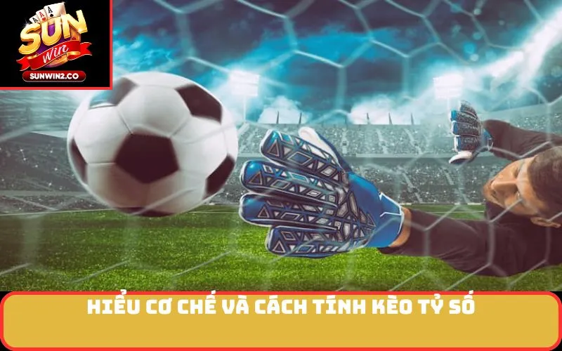 Hiểu cơ chế và cách tính kèo tỷ số